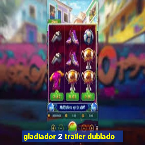 gladiador 2 trailer dublado